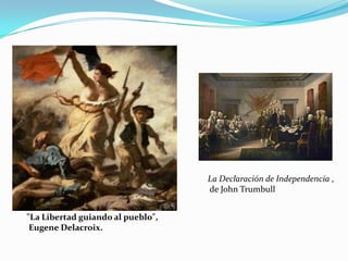 La Declaración de Independencia ,
                                   de John Trumbull


"La Libertad guiando al pueblo",
 Eugene Delacroix.
 