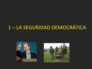 1 – LA SEGURIDAD DEMOCRÁTICA 