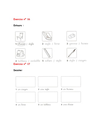 Exercice nº 16
Entoure :
Exercice nº 17
Dessine:
 