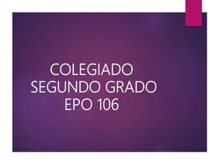 COLEGIADO
SEGUNDO GRADO
EPO 106
 