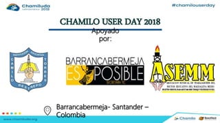 Barrancabermeja- Santander –
Colombia
CHAMILO USER DAY 2018
Apoyado
por:
 