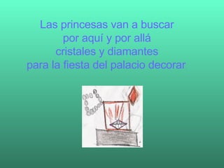 Las princesas van a buscar por aquí y por allá cristales y diamantes para la fiesta del palacio decorar .