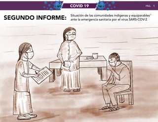 COVID 19 1
PÁG.
SEGUNDO INFORME:
Situación de las comunidades indígenas y equiparables1
ante la emergencia sanitaria por el virus SARS-COV-2
 