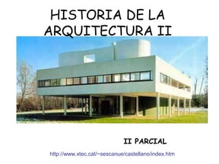 HISTORIA DE LA
ARQUITECTURA II
http://www.xtec.cat/~sescanue/castellano/index.htm
II PARCIAL
 