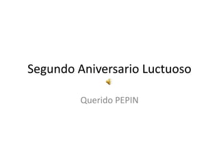 Segundo Aniversario Luctuoso Querido PEPIN 