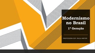 Modernismo
no Brasil
1ª Geração
PROFESSORA ESP. PAULA MEYER
 