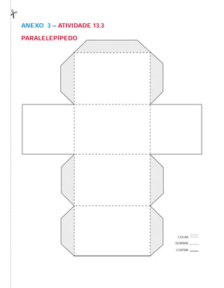 AnExO 3 – AtiVidAdE 13.3
PArALELEPÍPEdO
CORTAR
DOBRAR
COLAR
 
