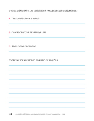 EDUCAÇÃO MATEMÁTICA NOS ANOS INICIAIS DO ENSINO FUNDAMENTAL – EMAI74
E VOCÊ, QUAIS CARTELAS ESCOLHERIA PARA ESCREVER OS NÚMEROS:
A. TREZENTOS E VINTE E NOVE?
B. QUATROCENTOS E SESSENTA E UM?
C. SEISCENTOS E DEZOITO?
ESCREVA ESSES NÚMEROS POR MEIO DE ADIÇõES.
 
