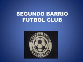 SEGUNDO BARRIO
  FUTBOL CLUB
 