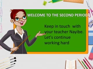 Keep in touch with
your teacher Nayibe.
Let's continue
working hard
 