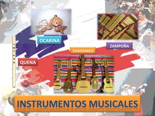 OCARINA
                             ZAMPOÑA
                  CHARANGO

QUENA
 