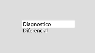 Diagnostico
Diferencial
 