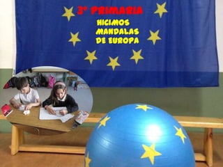 3º Primaria
HICIMOS
MANDALAS
DE EUROPA
 