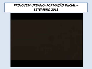 PROJOVEM URBANO- FORMAÇÃO INICIAL –
SETEMBRO 2013
Papel do Professor
 