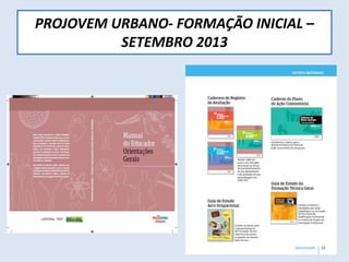 PROJOVEM URBANO- FORMAÇÃO INICIAL –
SETEMBRO 2013
 
