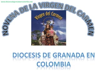 www.diocesisdegranadaencolombia.net NOVENA DE LA VIRGEN DEL CARMEN DIOCESIS DE GRANADA EN COLOMBIA 