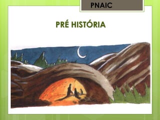 PRÉ HISTÓRIA
PNAIC
 