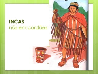 INCAS
nós em cordões
 