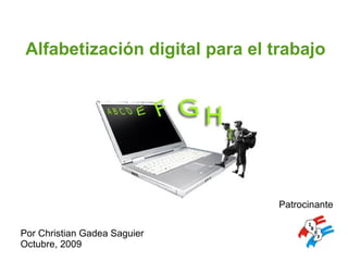 Alfabetización digital para el trabajo Por Christian Gadea Saguier Octubre, 2009 Patrocinante 