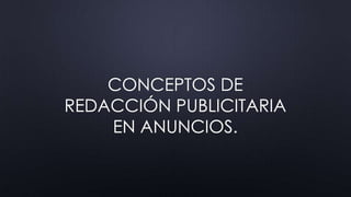 CONCEPTOS DE
REDACCIÓN PUBLICITARIA
    EN ANUNCIOS.
 