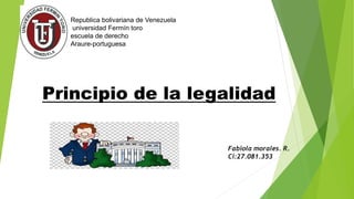 Republica bolivariana de Venezuela
universidad Fermín toro
escuela de derecho
Araure-portuguesa
Principio de la legalidad
Fabiola morales. R.
Ci:27.081.353
 