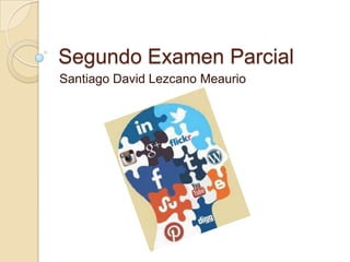 Segundo Examen Parcial
Santiago David Lezcano Meaurio

 