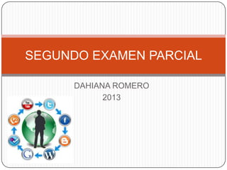 SEGUNDO EXAMEN PARCIAL
DAHIANA ROMERO
2013

 