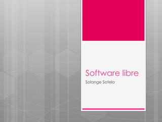 Software libre
Solange Sotelo
 