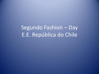 Segundo Fashion – Day
E.E. República do Chile
 
