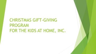 CHRISTMAS GIFT-GIVING
PROGRAM
FOR THE KIDS AT HOME, INC.
 