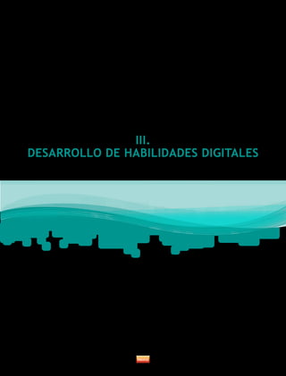 III. 
DESARROLLO DE HABILIDADES DIGITALES 
 