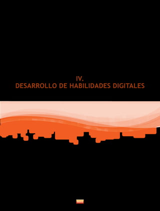 IV. 
DESARROLLO DE HABILIDADES DIGITALES 
 