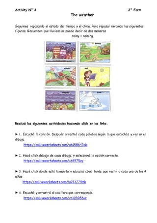 Activity N° 3 2° Form
The weather
Seguimos repasando el estado del tiempo y el clima. Para repasar miramos las siguientes
...