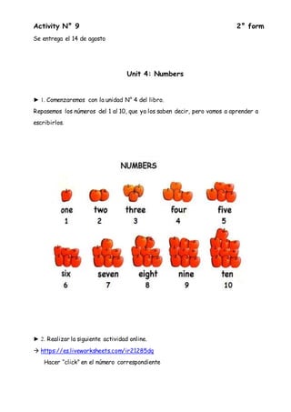 Activity N° 9 2° form
Se entrega el 14 de agosto
Unit 4: Numbers
► 1. Comenzaremos con la unidad N° 4 del libro.
Repasemos...