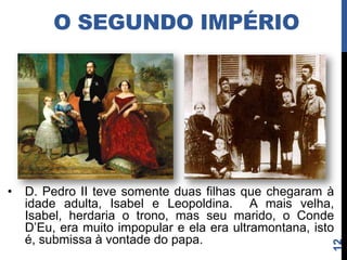 O SEGUNDO IMPÉRIO
• A Questão Christie (1862) expôs a arbitrariedade
  da Inglaterra e foi arbitrada pelo rei da Bélgica →
  o governo britânico rompeu relações com o Brasil
  (1963) e só restabeleceu com a Guerra do
  Paraguai (1865).
• Questões Platinas:
     Guerra da Cisplatina - 1825-1828
     Guerra contra Oribe e Rosas – 1851-1852
     Guerra contra Aguirre – 1864-1865
     Guerra da Tríplice Aliança (Guerra do Paraguai) -
      1864-1870




                                                          12
 