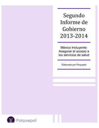 Segundo 
Informe 
de 
Gobierno 
2013-­‐2014 
México Incluyente: 
Asegurar el acceso a 
los servicios de salud 
Elaborado por Psiquepol 
 