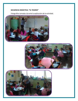SECUENCIA DIDÁCTICA: “EL TESORO”
Fotografías tomadas durante la explicación de la actividad.
 