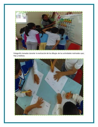 Fotografía tomadas durante la realización de los dibujos de las actividades realizadas ayer,
hoy y mañana.
 
