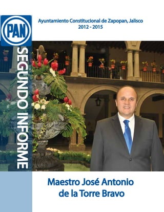 SEGUNDO INFORME 
Ayuntamiento Constitucional de Zapopan, Jalisco 
2012 - 2015 
Maestro José Antonio 
de la Torre Bravo 
 