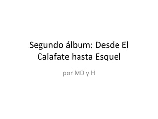 Segundo álbum: Desde El
  Calafate hasta Esquel
       por MD y H
 
