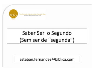 Saber Ser  o Segundo (Sem ser de “segunda”) [email_address] 