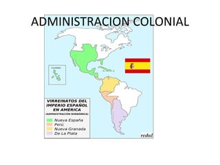 ADMINISTRACION COLONIAL
 