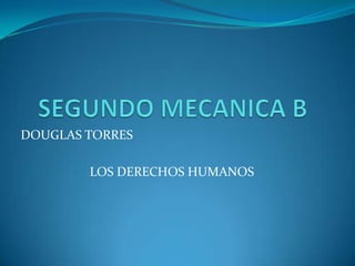 DOUGLAS TORRES
LOS DERECHOS HUMANOS
 