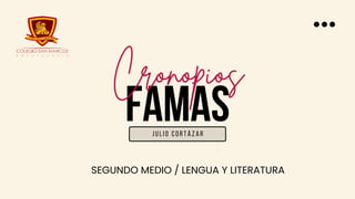 FAMAS
Cronopios
julio cortázar
SEGUNDO MEDIO / LENGUA Y LITERATURA
 