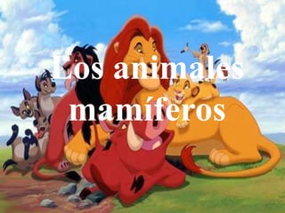 Los animales
 mamíferos
 