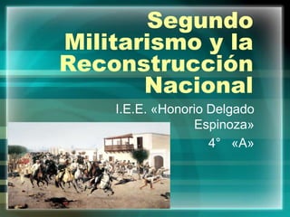Segundo
Militarismo y la
Reconstrucción
       Nacional
    I.E.E. «Honorio Delgado
                 Espinoza»
                    4° «A»
 