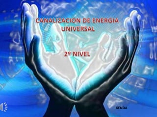 SEGUNDO NIVEL CANALIZACION DE ENERGIA UNIVERSAL CANALIZACION DE ENERGIA  UNIVERSAL 2º NIVEL SENDA       SEGUNDONIVEL XENDA XENDA 