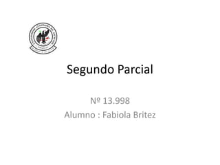 Segundo Parcial
Nº 13.998
Alumno : Fabiola Britez
 