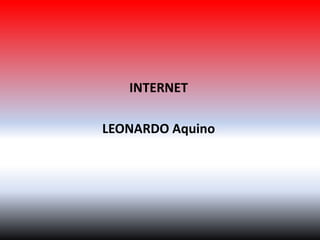 INTERNET
LEONARDO Aquino
 