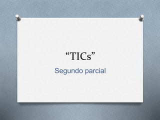 “TICs”
Segundo parcial
 